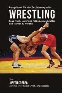 Correa (Zertifizierter Sport-Ernahrungsb - Rezeptideen fur eine Bestleistung beim Wrestling: Baue Muskeln auf und Fett ab, um schneller und starker zu werden, Häftad