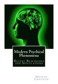 Modern Psychical Phenomena, Recent Researches and Speculations 1