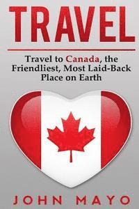 bokomslag Travel: Travel to Canada, The Friendliest Most Laid-Back Place on Earth