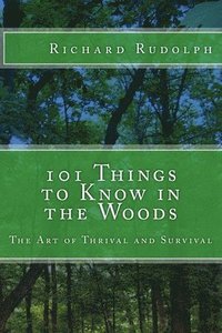 bokomslag 101 Things to Know in the Woods: The Art of Thrival and Survival
