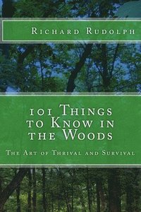 bokomslag 101 Things to Know in the Woods: The Art of Thrival and Survival