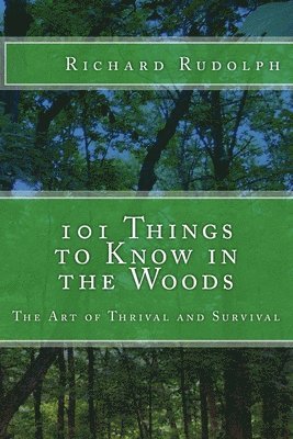 101 Things to Know in the Woods: The Art of Thrival and Survival 1