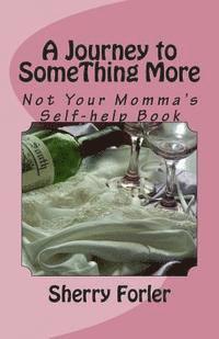 bokomslag A Journey to SomeThing More: Not Your Momma's Self-help Book