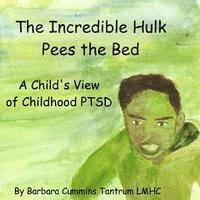 bokomslag The Incredible Hulk Pees the Bed: A Child's View of Childhood PTSD