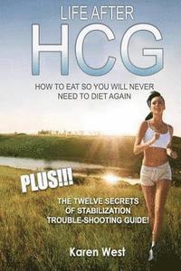 bokomslag Life After HCG How To Eat So You Will Never Need to Diet Again: PLUS! The 12 Secrets of Stabilisation Trouble-Shooting Guide!