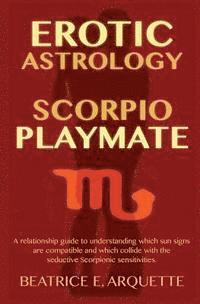 bokomslag Erotic Astrology: Scorpio Playmate: A relationship guide to understanding which sun signs are compatible and which collide with seductiv