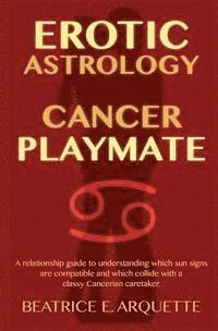 bokomslag Erotic Astrology: Cancer Playmate: A relationship guide to understanding which sun signs are compatible and which collide with a classy