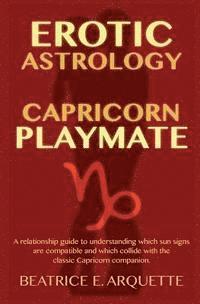 bokomslag Erotic Astrology: Capricorn Playmate: A relationship guide to understanding which sun signs are compatible and which collide with the cl