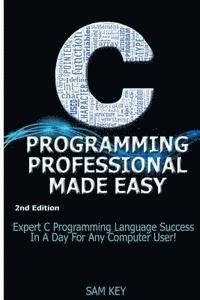 bokomslag C Programming Professional Made Easy: Expert C Programming Language Success in a Day for Any Computer User!