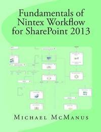 bokomslag Fundamentals of Nintex Workflow for SharePoint 2013: Learn to build custom Workflows for SharePoint - On Premises and Office 365
