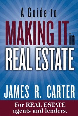 bokomslag A Guide to MAKING IT in Real Estate: A SUCCESS GUIDE for real estate lenders, real estate agents and those who would like to learn about the professio