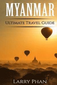 Myanmar: Ultimate Pocket Travel Guide to the Rising Greatest Travel Destination 1