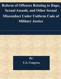 bokomslag Reform of Offenses Relating to Rape, Sexual Assault, and Other Sexual Misconduct Under Uniform Code of Military Justice
