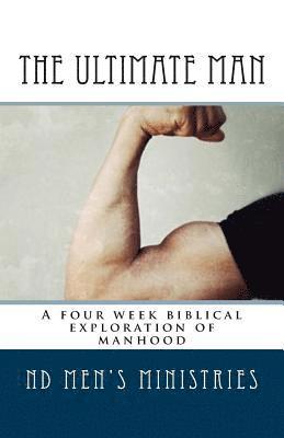 The Ultimate Man: A four week biblical exploration of manhood 1