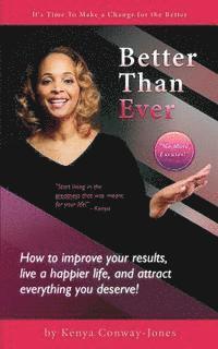 bokomslag Better Than Ever: How to improve your results, live a happier life, and attract everything you deserve!