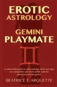 bokomslag Erotic Astrology: Gemini Playmate: A relationship guide to understanding which sun signs are compatible and which collide with the glamo