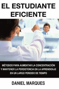 bokomslag El Estudiante Eficiente: Métodos para Aumentar la Concentración y Mantener la Persistencia en la Aprendizaje en un Largo Periodo de Tiempo