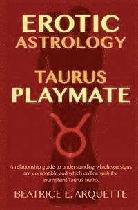 bokomslag Erotic Astrology: Taurus Playmate: A relationship guide to understanding which sun signs are compatible and which collide with the trium