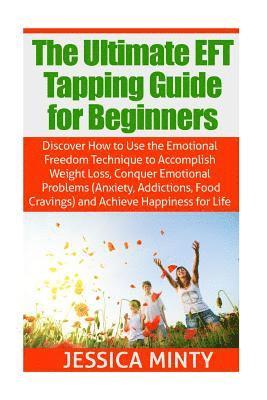 bokomslag The Ultimate EFT Tapping Guide for Beginners: Discover How to Use the Emotional Freedom Technique to Accomplish Weight Loss, Conquer Emotional Problem