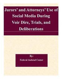 bokomslag Jurors' and Attorneys' Use of Social Media During Voir Dire, Trials, and Deliberations: A Report to the Judicial Conference Committee on Court Adminis