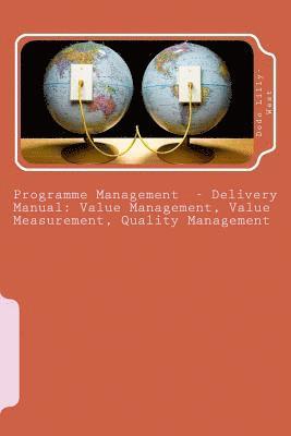 bokomslag Programme Management - Delivery Manual: Value Management, Value Measurement, Quality Management: Value Management, Value Measurement, Quality Manageme