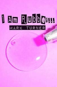 I Am Rubber... 1