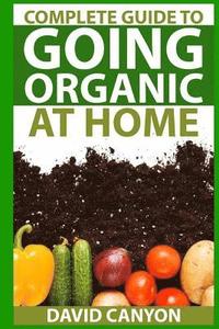 bokomslag Complete Guide To Going Organic At Home: Heirloom Seeds, Seed Saving, Pest Contr: Heirloom Seeds, Seed Saving, Pest Control, Drying Herbs, Organic Rec
