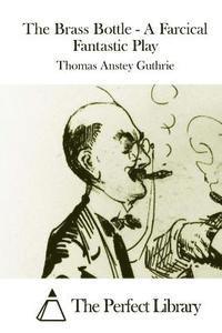 Thomas Anstey Guthrie, The Perfect Library - The Brass Bottle - A Farcical Fantastic Play, Häftad