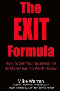 bokomslag The EXIT Formula: How To Sell Your Business For 3x More Than It's Worth Today