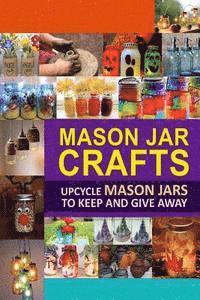 bokomslag Mason Jar Crafts: Upcycle Mason Jars to Keep and Give Away