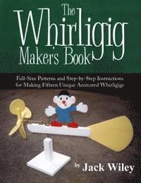 bokomslag The Whirligig Maker's Book: Full-Size Patterns and Step-by-Step Instructions for Making Fifteen Unique Animated Whirligigs