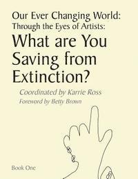 bokomslag Our Ever Changing World: Through the Eyes of Artists: What are you saving from extinction?