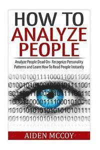 bokomslag How To Analyze People: Analyze People Dead On - Recognize Personality Patterns and Learn How To Read People Instantly