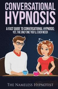 bokomslag Conversational Hypnosis: A Fast Guide To Conversational Hypnosis; Yet, The Only One You'll Ever Need