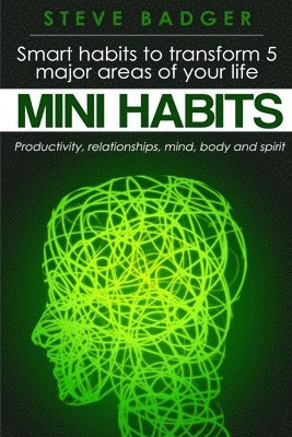 Steve Badger - Mini Habits: Smart habits to transform 5 major areas of your life, Häftad