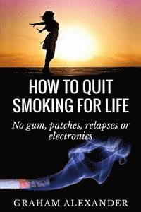 bokomslag How To Quit Smoking For Life: No gum, patches, relapses or electronics