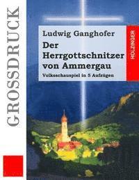 bokomslag Der Herrgottschnitzer von Ammergau (Großdruck): Volksschauspiel in 5 Aufzügen