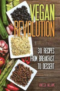 bokomslag Vegan Revolution: 30 All Time Classic Vegan Recipes, Everything from Breakfast to Dessert!