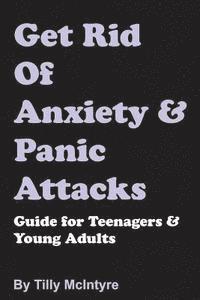 bokomslag Get Rid of Anxiety and Panic Attacks: Guide for Teenagers and Young Adults