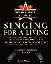 bokomslag The Ultimate Guide To Singing For A Living: All you need to know to get started with a career on the stage