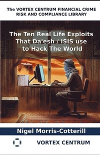 bokomslag The Ten Real Life Exploits That Da'esh / ISIS use to Hack The World: A World Money Laundering Report Special Issue