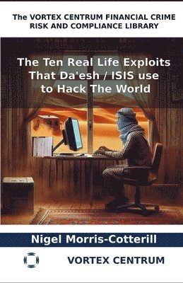 The Ten Real Life Exploits That Da'esh / ISIS use to Hack The World: A World Money Laundering Report Special Issue 1