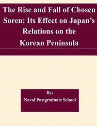 bokomslag The Rise and Fall of Chosen Soren: Its Effect on Japan's Relations on the Korean Peninsula