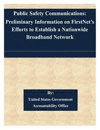 bokomslag Public Safety Communications: Preliminary Information on FirstNet's Efforts to Establish a Nationwide Broadband Network