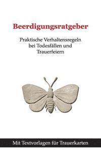 Beerdigungsratgeber: Praktische Verhaltensregeln bei Todesfällen und Trauerfeiern mit Textvorlagen für Trauerkarten 1