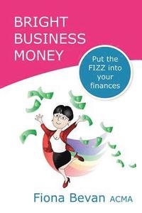 bokomslag Bright Business Money: Put the FIZZ into your Finances