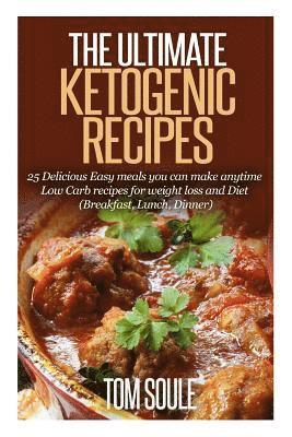 bokomslag The Ultimate Ketogenic Recipes: 25 Delicious Easy Meals You Can Make Anytime Low Carb Recipes for Weight Loss and Diet (Breakfast, Lunch, Dinner)