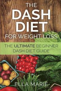 bokomslag DASH Diet For Weight Loss: The Ultimate Beginner DASH Diet Guide For Weight Loss, Lower Blood Pressure, and Better Health Including Delicious DAS