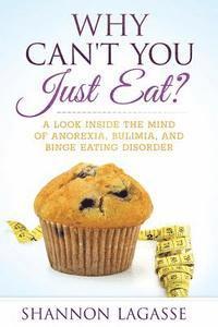 bokomslag Why Can't You Just Eat?: A Look Inside the Mind of Anorexia, Bulimia, and Binge Eating Disorder
