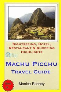bokomslag Machu Picchu Travel Guide: Sightseeing, Hotel, Restaurant & Shopping Highlights